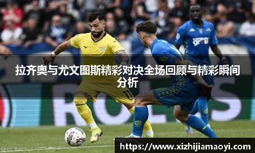 拉齐奥与尤文图斯精彩对决全场回顾与精彩瞬间分析