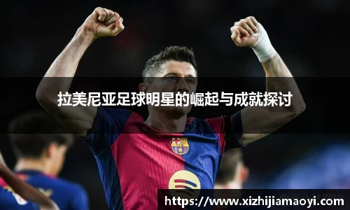 拉美尼亚足球明星的崛起与成就探讨