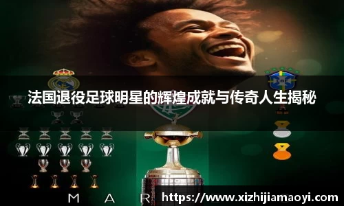法国退役足球明星的辉煌成就与传奇人生揭秘